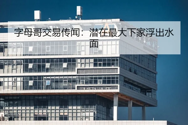 字母哥交易传闻：潜在最大下家浮出水面